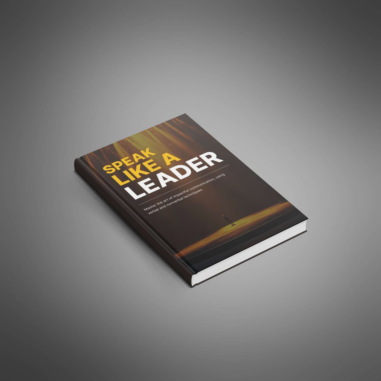 Speak Like a Leader: Master the Art of Leadership Communication
