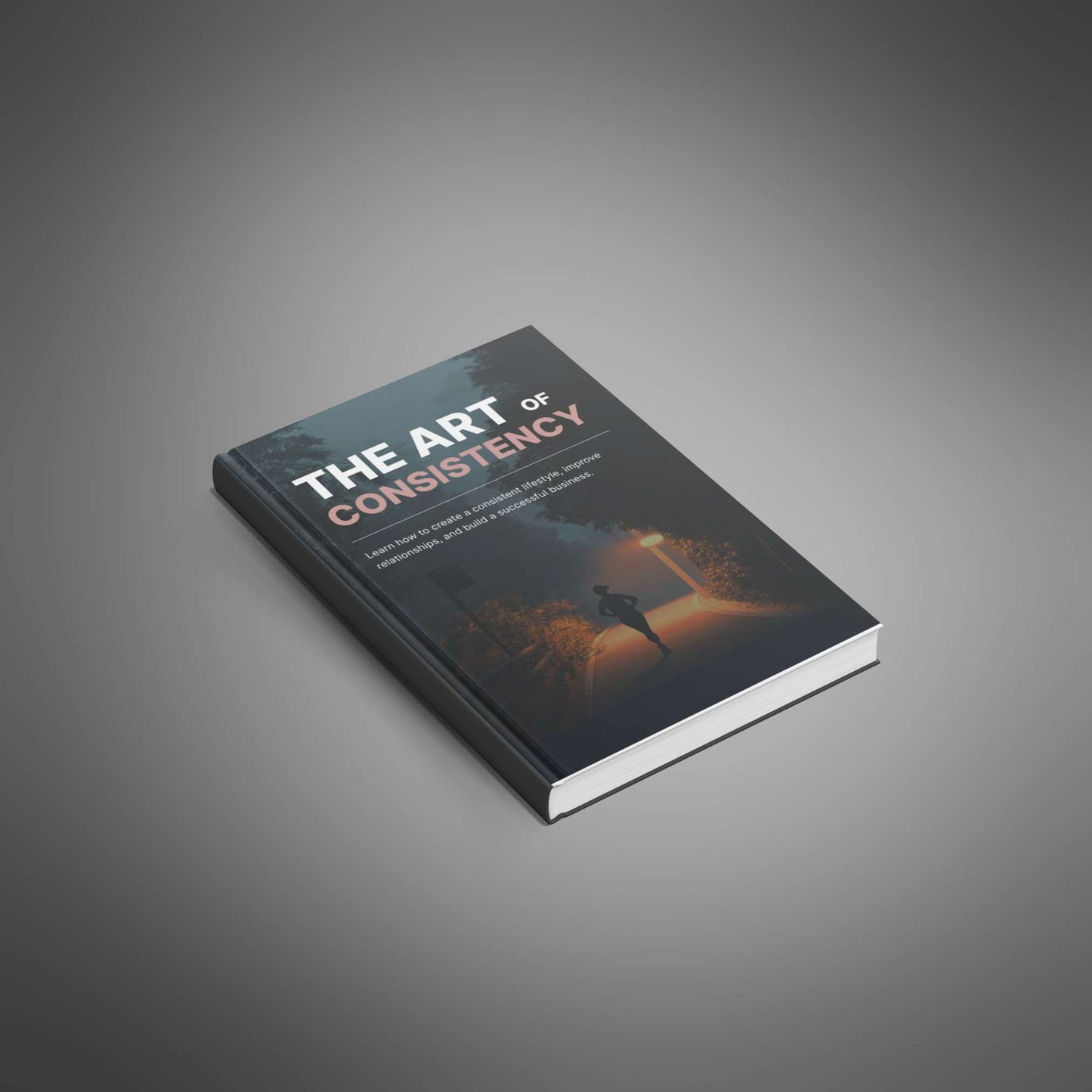 The Art of Consistency: Build Habits, Achieve Goals & Thrive