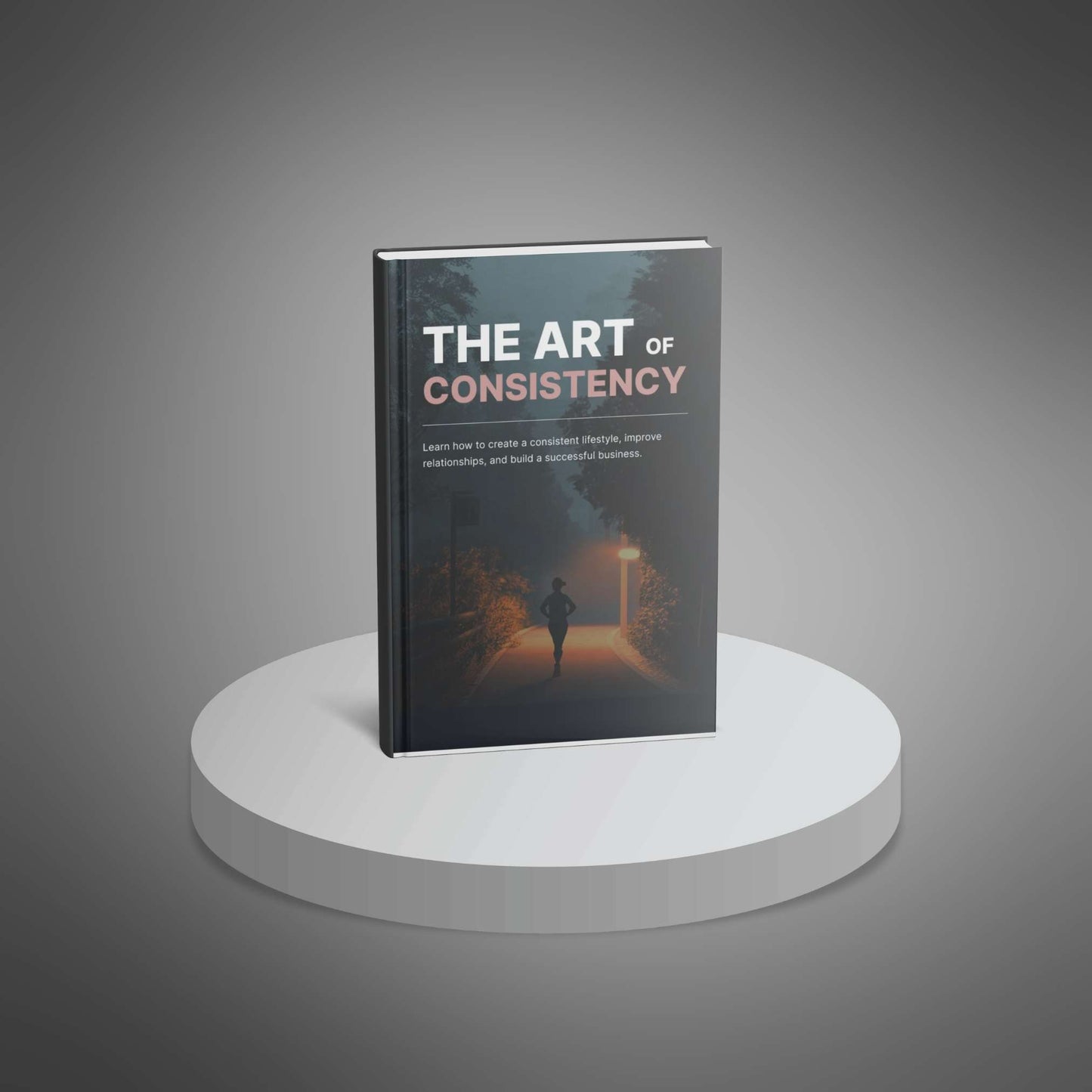 The Art of Consistency: Build Habits, Achieve Goals & Thrive