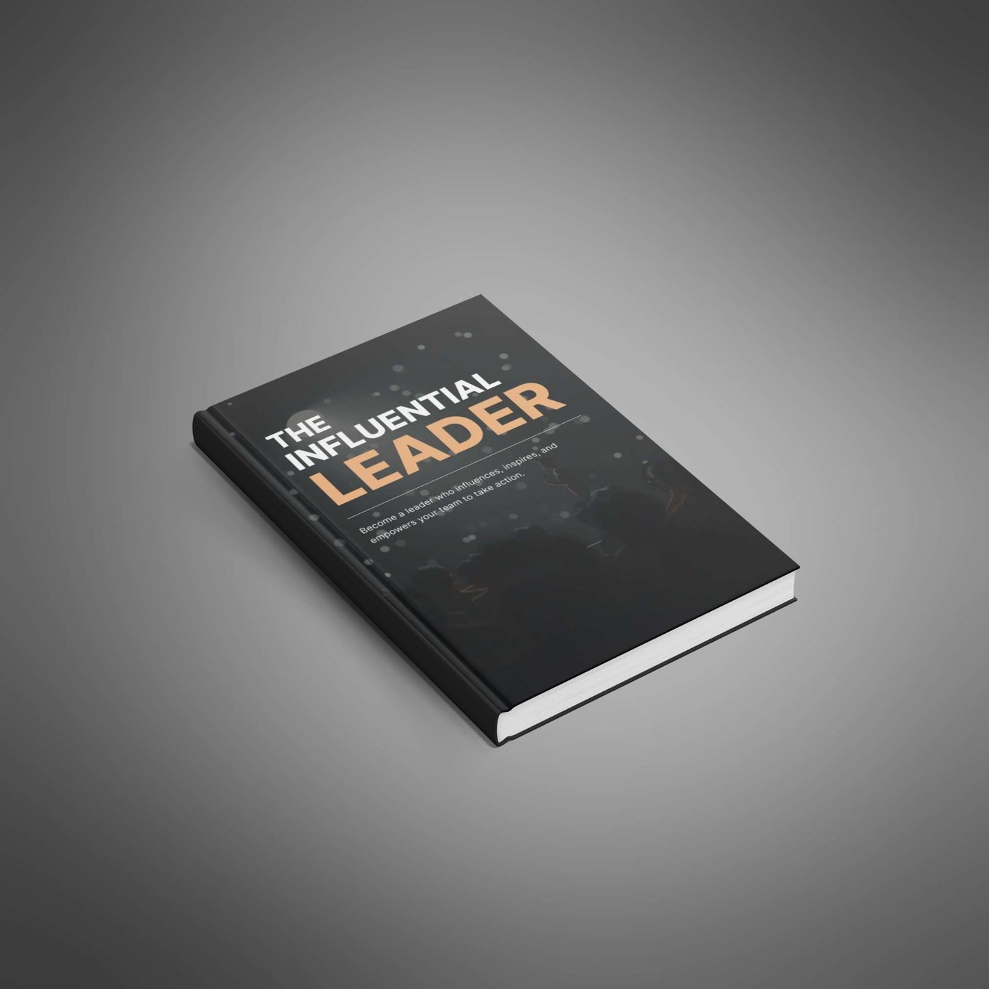The Influential Leader: Inspire Teams & Lead with Confidence